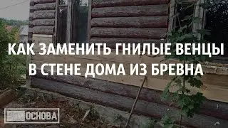 Как заменить гнилые венцы в стене сруба деревянного дома