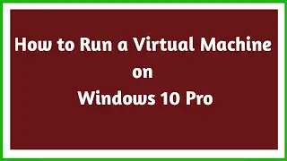 How to Run a Virtual Machine on Windows 10 Pro | Create a Virtual Machine with Hyper-V In Windows 10