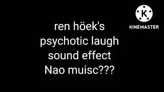 ren höek's psychotic laugh sound effect nao muisc ???