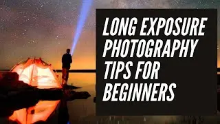 Long Exposure Photography Tips For Beginners