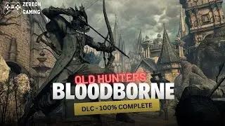 Bloodborne: The Old Hunters DLC -  100% completion guide