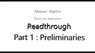 Readthrough of Abstract Algebra, Theory and Applications - Part 1 : Preliminaries.