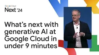 What’s next with generative AI at Google Cloud in under 9 minutes