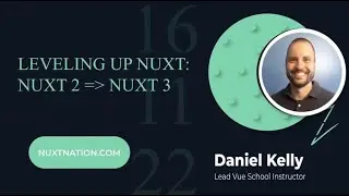 Leveling Up Nuxt: Nuxt 2 - Nuxt 3 by Daniel Kelly: Nuxt Nation 2022
