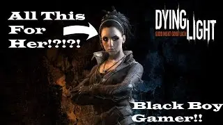 Dying Light Part 11: All This For Her!?!?!