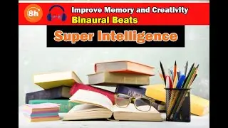 8h Super Intelligence Focus Music Improve Memory Focus and Creativity - Binaural Beats Focus Music