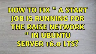 Ubuntu: How to fix  a start job is running for the raise network  in ubuntu server 16.0 LTS?