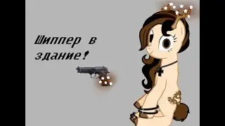 (Пони-Клип)-Шиппер в здание! (если что не я пела)