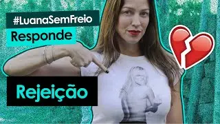 REJEIÇÃO - Luana Responde #20