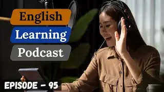 English Learning Podcast Conversation Episode 95 ( Intermediate Level )