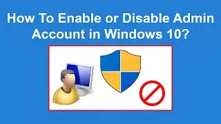 How To Enable or Disable Administrator Account in Windows 10?