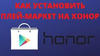 Как установить плей маркет (гугл плей) на хонор (honor)