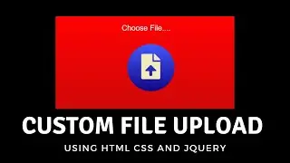 How to create the Custom File Upload using HTML , CSS  and Jquery