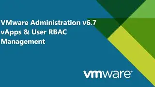 39. VMware Administration v6.7 - vApps and User RBAC Management