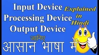 What is Input, Processing and Output Device ? Explained in Hindi.