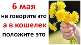 6 мая не говорите это, а в кошелек положите это