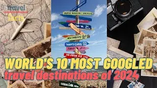 World's 10 Most Googled Travel Destinations of 2024 | Travel video