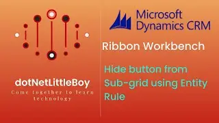 Hide or Display Sub-grid Button on form | Entity Rule in Ribbon Button | Dynamics CRM 365