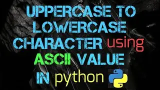 Uppercase to Lowercase Character using ASCII Value In python