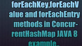 forEachKey,forEachValue and forEachEntry methods in ConcurrentHashMap Java 8