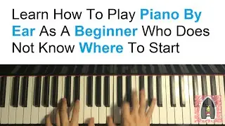 Learn How To Play Piano By Ear As A Beginner Who Doesnt Know Where To Start (NEW COURSE!)