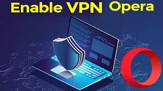 Enable VPN in Opera Browser - Step By Step