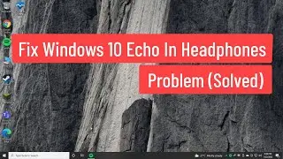 Fix Windows 10 Echo in Headphones Problem (Solved)