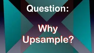 Why upsampling?