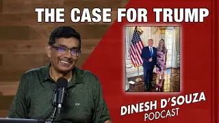 THE CASE FOR TRUMP Dinesh D’Souza Podcast Ep929