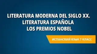 Literatura moderna del siglo XX. Literatura española y los premios Nobel. Испанский язык 7 класс.