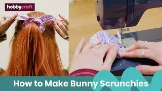 How to Make Bunny Scrunchies | Sewing Tutorial | Hobbycraft