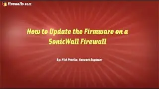 SonicWall Essentials: How to Update Firmware on a SonicWall Firewall