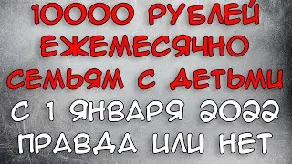 10000 рублей ежемесячно семьям с детьми с 1 января 2022 года Правда или нет