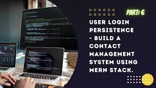 [#6]. User Login Persistence - Build a Contact Management System using MERN stack from Scratch!