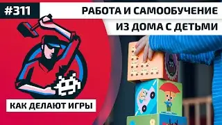 311. Работа и самообучение из дома с детьми