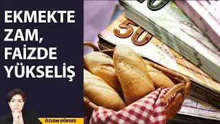 EKMEKTE ZAM, FAİZDE YÜKSELİŞ