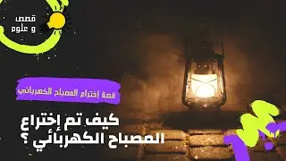 كيف تم إختراع المصباح الكهربائي؟ قصة توماس اديسون مخترع المصباح الكهربائي