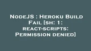 NodeJS : Heroku Build Fail [sh: 1: react-scripts: Permission denied]