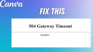 How to fix 504 Gateway Timeout Error on Canva