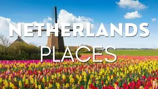 14 Best Places to Visit in The Netherlands - Travel Guide