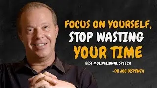 Focus On Yourself, Stop Wasting Your Time  - Dr Joe Dispenza Motivation