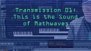 Transmission 01: This is the Sound of Mathwaves [No Talking]