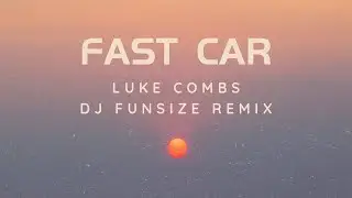 FAST CAR - LUKE COMBS (DJ FUNSIZE REMIX)