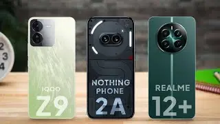 iQOO Z9 vs Nothing Phone 2a vs Realme 12+ | iQOO Z9 vs Realme 12+ vs Nothing Phone 2a