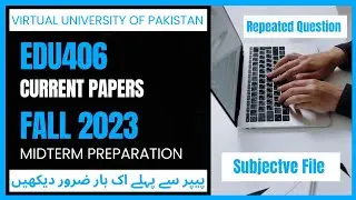 Edu406 Current Papers 2023 || Midterm Preparation Fall 2023 || Repeated Questions✅