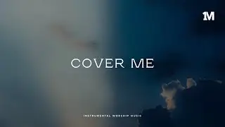 COVER ME - Instrumental Soaking Worship Music