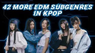 42 more EDM Subgenres in KPOP