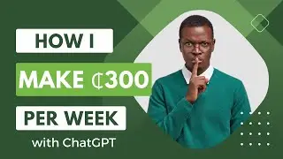 How I make 300 cedis weekly Using ChatGPT