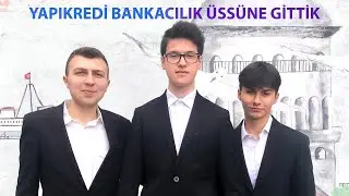 YAPIKREDİ BANKACILIK ÜSSÜNE GİTTİK!