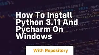 How to install python 3 11 and pycharm on windows